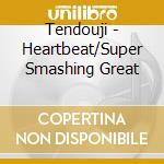Tendouji - Heartbeat/Super Smashing Great cd