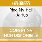 Ring My Hell - A:Hub cd