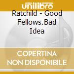 Ratchild - Good Fellows.Bad Idea cd