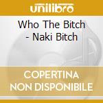 Who The Bitch - Naki Bitch cd