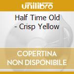 Half Time Old - Crisp Yellow cd