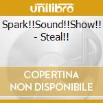 Spark!!Sound!!Show!! - Steal!! cd
