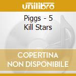 Piggs - 5 Kill Stars cd