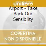 Airport - Take Back Our Sensibility cd
