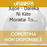 Jujoe - Dareka Ni Kiite Moraitai To Omotta cd