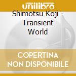 Shimotsu Koji - Transient World cd