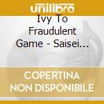 Ivy To Fraudulent Game - Saisei Suru cd