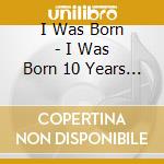 I Was Born - I Was Born 10 Years Ago. Cover cd