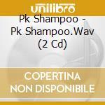 Pk Shampoo - Pk Shampoo.Wav (2 Cd) cd