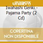 Iwahashi Genki - Pajama Party (2 Cd) cd