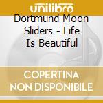 Dortmund Moon Sliders - Life Is Beautiful cd