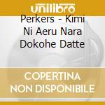 Perkers - Kimi Ni Aeru Nara Dokohe Datte cd