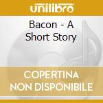 Bacon - A Short Story cd