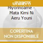 Hiyorinoame - Mata Kimi Ni Aeru Youni cd