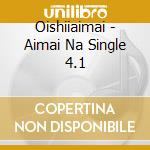 Oishiiaimai - Aimai Na Single 4.1 cd