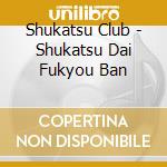 Shukatsu Club - Shukatsu Dai Fukyou Ban cd