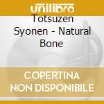 Totsuzen Syonen - Natural Bone cd