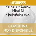 Perkers - Egaku Mirai Ni Shukufuku Wo cd