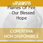 Flames Of Fire - Our Blessed Hope cd