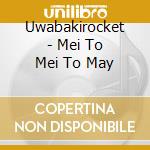 Uwabakirocket - Mei To Mei To May cd