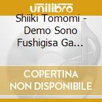 Shiiki Tomomi - Demo Sono Fushigisa Ga Iinda To Omou cd