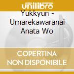 Yukkyun - Umarekawaranai Anata Wo cd