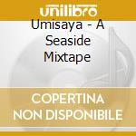 Umisaya - A Seaside Mixtape cd