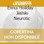 Ennui Holiday - Jiishiki Neurotic cd