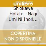 Shiokawa Hotate - Nagi Umi Ni Inori Wo.Hare Zora Ni Kibou Wo cd