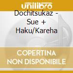 Dochitsukaz - Sue + Haku/Kareha cd