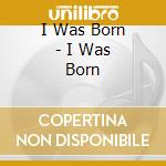 I Was Born - I Was Born cd