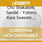 Cho Shakaiteki Sandal - Yotteru Kara Iwasete Morau Kedo cd