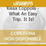 Kissa Coppola - What An Easy Trip. It Is! cd