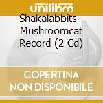 Shakalabbits - Mushroomcat Record (2 Cd) cd musicale di Shakalabbits