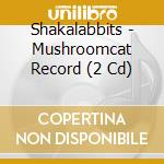 Shakalabbits - Mushroomcat Record (2 Cd) cd