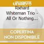Rixhard Whiteman Trio - All Or Nothing At All cd