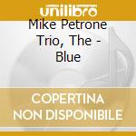 Mike Petrone Trio, The - Blue cd