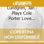 Lundgren, Jan - Plays Cole Porter Love Songs cd