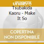 Tsubakida Kaoru - Make It So cd