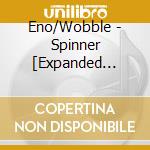 Eno/Wobble - Spinner [Expanded Edition] cd