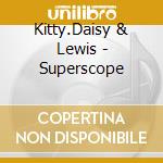 Kitty.Daisy & Lewis - Superscope cd