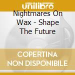 Nightmares On Wax - Shape The Future cd