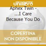 Aphex Twin - ...I Care Because You Do cd