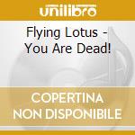 Flying Lotus - You Are Dead! cd musicale di Flying Lotus