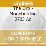 The Orb - Moonbuilding 2703 Ad cd