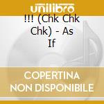 !!! (Chk Chk Chk) - As If cd