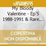 My Bloody Valentine - Ep'S 1988-1991 & Rare Tracks (2 Cd) cd
