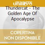Thundercat - The Golden Age Of Apocalypse cd