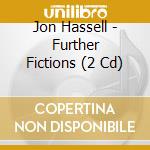 Jon Hassell - Further Fictions (2 Cd) cd