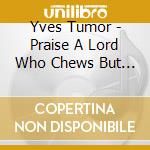 Yves Tumor - Praise A Lord Who Chews But Which Does Notconsume'(Or Simply. Hot Between World cd